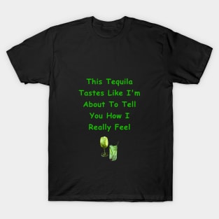 This Tequila Tastes Like I'm About To Tell You How I Really Feel T-Shirt